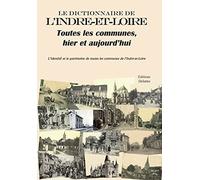 Le dictionnaire de l Indre-et-Loire, toutes les communes, hier et aujourd'hui