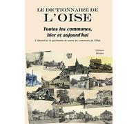 Le dictionnaire de l Oise, toutes les communes, hier et aujourd'hui