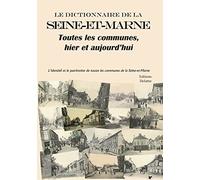 Le dictionnaire de la Seine-et-Marne, toutes les communes, hier et aujourd'hui