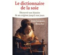 Le Dictionnaire De La Soie - Découvrir Son Histoire De Ses Origines Jusqu'à Nos Jours