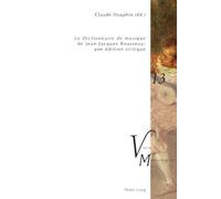 «Le Dictionnaire de musique» de Jean-Jacques Rousseau : une édition critique: En collaboration avec Raymond Court, Yves Jaffrès, Michael O'Dea, Daniel Paquette et