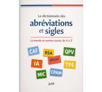Le dictionnaire des abréviations et sigles: Le monde en version courte, de A à Z