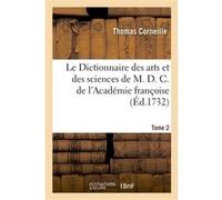 Le Dictionnaire des arts et des sciences de M. D. C. de l'Académie françoise.Tome 2 Thomas Corneille (Auteur)