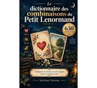 Le dictionnaire des combinaisons du Petit Lenormand: Les 630 combinaisons de deux cartes, expliquées en amour, travail et argent, santé et conduite à tenir