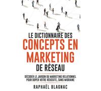 Le Dictionnaire Des Concepts En Marketing De Rseau: Dcoder Le Jargon Du Marketing Relationnel Pour Doper Votre Russite, Sans Migraine