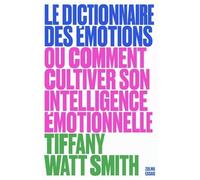 Le Dictionnaire Des Émotions - Ou Comment Cultiver Son Intelligence Émotionnelle