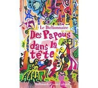 Le dictionnaire des Papous dans la tête Eva Almassy (Auteur), Patrice Delbourg (Auteur), Lucas Fournier (Auteur), Serge Joncour (Auteur), Jacques Jouet (Auteur), Patrice Minet (Auteur), Gérard Mordill