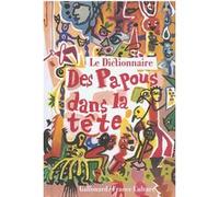 Le dictionnaire des Papous dans la tête Eva Almassy (Auteur), Patrice Delbourg (Auteur), Lucas Fournier (Auteur), Serge Joncour (Auteur), Jacques Jouet (Auteur), Patrice Minet (Auteur), Gérard Mordill