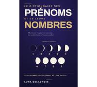 Le Dictionnaire des Prénoms et de leurs Nombres: 500 prénoms français et leur signification chiffrée : expression, nombre intime, personnalité - tous les calculs déroulés