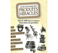 Le dictionnaire des produits miracles: Près de 1000 trucs et astuces, 30 produits du quotidien