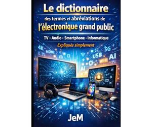 Le dictionnaire des termes et abréviations de l’électronique grand public TV • Audio • Smartphone • Informatique Expliqués simplement: Guide complet ... modernes expliqués clairement - 2026