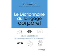 Le Dictionnaire Du Langage Corporel - Le Manuel Pratique De La Communication Non Verbale
