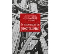 Le dictionnaire du progressisme Christophe Boutin (Editeur général), Olivier Dard (Auteur), Frédéric Rouvillois (Editeur général)