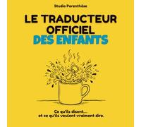 Le dictionnaire officiel des enfants: Ce qu’ils disent… et ce qu’ils veulent vraiment dire - Guide humoristique pour parent fatigués