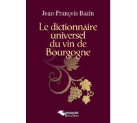 Le dictionnaire universel du vin de Bourgogne - Jean-François Bazin - Du Belvedere Eds - broché - Dictionnaire et encyclopédie