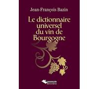 Le dictionnaire universel du vin de Bourgogne - Jean-François Bazin - Du Belvedere Eds - broché - Dictionnaire et encyclopédie