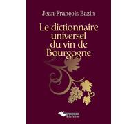 Le dictionnaire universel du vin de Bourgogne - Jean-François Bazin - Du Belvedere Eds - broché - Dictionnaire et encyclopédie