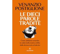 Le dieci parole tradite. Come abbiamo smarrito le radici della nostra civiltà: dalla democrazia al talento