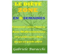 LE DIÈTE ZONE EN 6 SEMAINES: Comment entrer dans la Zone méditerranéenne et y rester sans effort jusqu'au poids idéal