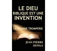 Le Dieu Biblique Est Une Invention: La Grande Tromperie (French Edition)