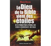Le Dieu De La Bible Vient Des Étoiles - De La Traduction Littérale Des Codex Hébraïques Initiaux