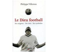 Le Dieu Football - Ses Origines, Ses Rites, Ses Symboles