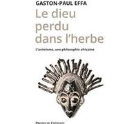 Le dieu perdu dans l'herbe - L'animisme, une philosophie africaine Gaston-Paul Effa (Auteur)