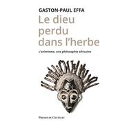 Le dieu perdu dans l'herbe - L'animisme, une philosophie africaine - Gaston-Paul Effa - Presses Chatelet - broché - Essai