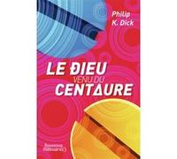 Le dieu venu du Centaure Philip K. Dick (Auteur), Sébastien Guillot (Traduction)