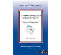 Le différend frontalier Cameroun-Nigeria Apport de la décision de la Cour internationale de Justice à l'exécution de ses décisions - Félicité Kourra Owona Mfegue - L'harmattan - broché - Etude