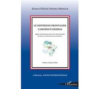 Le différend frontalier Cameroun-Nigeria Apport de la décision de la Cour internationale de Justice à l'exécution de ses décisions - Félicité Kourra Owona Mfegue - L'harmattan - broché - Etude