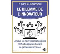 Le Dilemme De L'innovateur - Lorsque Les Nouvelles Technologies Sont À L'origine De L'échec De Grandes Entreprises