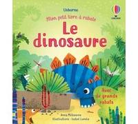 Le dinosaure - Mon petit livre à rabats Anna Milbourne (Auteur), Isobel Lundie (Illustration), Lucy Wain (Conception couverture ou illustration), Nicola Butler (Conception couverture ou illustration),
