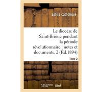 Le diocèse de Saint-Brieuc pendant la période révolutionnaire, notes et documents. Tome 2 - Église catholique - Hachette Bnf - broché - Livre