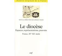 Le diocèse - Espaces, représentations, pouvoirs (France, XVè-XXè siècle)