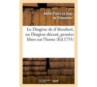 Le Diogène de d'Alembert, ou Diogène décent, pensées libres sur l'home Et sur les principaux objets des conaissances - André-Pierre Le Guay de Prémontval - Hachette Bnf - broché - Livre