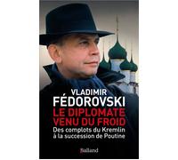 Le diplomate venu du froid Des complots du Kremlin à la succession de Poutine - Vladimir Fedorovski - Balland - broché - Essai
