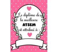 LE DIPLOME DE LA MEILLEURE ATSEM EST ATTRIBUE A: idée cadeau ATSEM maternelle , Carnet de notes cadeau remerciement maîtresse , Cadeau pour institutrice maternelle , Cadeau Original personnalisé ATSEM