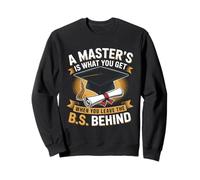 Le diplôme de maîtrise est ce Que Vous Obtenez Lorsque Vous Laissez Le B.S derrière Sweatshirt