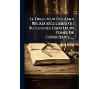 Le Directeur Des Ã mes Pieuses SÃ(c)culières Ou Religieuses Dans Leurs Peines De Conscience......