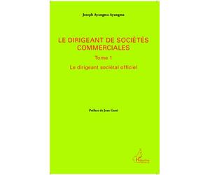 Le dirigeant de sociétés commerciales Tome 1 - Le dirigeant sociétal officiel - Joseph Ayangma Ayangma - L'harmattan - broché - Etude