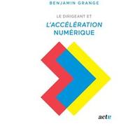 Le dirigeant et l'accélération numérique Benjamin Grange (Auteur)