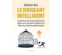Le dirigeant intelligent Comment structurer son entreprise pour ajouter un 0 à son chiffre d’affaires et se libérer des contraintes opérationnelles - Sébastien Bost - Jikji - broché - Etude