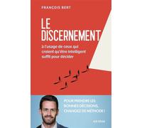 Le discernement A l'usage de ceux qui croient qu'être intelligent suffit pour décider - François Bert - Artege - broché - Guide