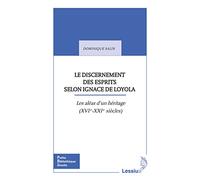 Le discernement des esprits selon Ignace de Loyola. Les aléas d´une héritage (XVIe-XXIe siècles)