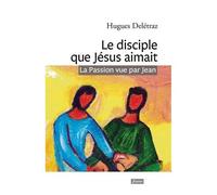 Le Disciple Que Jésus Aimait - La Passion Vue Par Jean - Un Itinéraire Spirituel