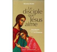 Le disciple que Jésus aime Cinq attitudes fondamentales de la vie chrétienne - Nicolas Buttet - Emmanuel Eds De L' - broché - Essai