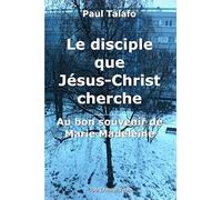 Le disciple que Jesus-Christ cherche - Au bon souvenir de Marie Madeleine