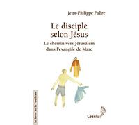 Le disciple selon Jésus - Le chemin vers Jérusalem dans l'Evangile de Marc