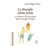Le disciple selon Jésus Le chemin vers Jérusalem dans l'évangile de Marc 2026 - Jean-Philippe Fabre - Cerf - broché - Essai